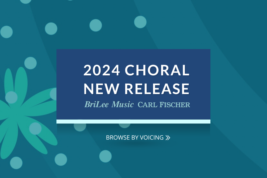 2024 Choral New Release from BriLee Music and Carl Fischer Choral